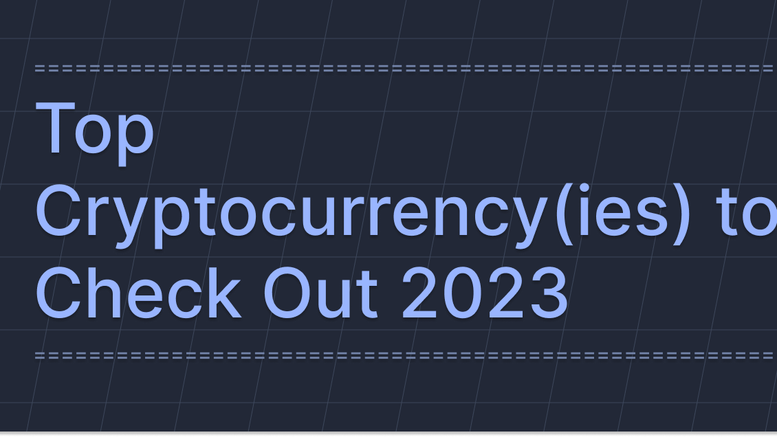 Top Cryptocurrency(ies) to Check Out 2023